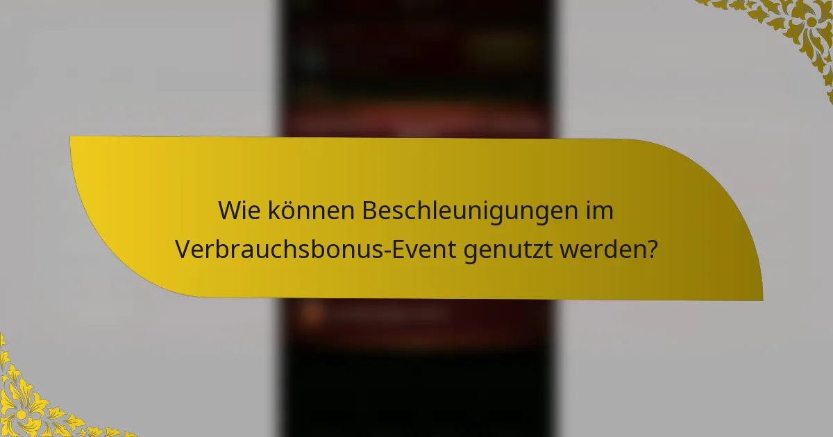 Wie können Beschleunigungen im Verbrauchsbonus-Event genutzt werden?