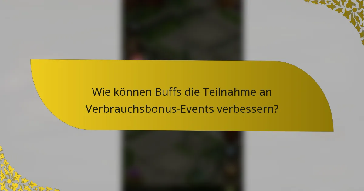 Wie können Buffs die Teilnahme an Verbrauchsbonus-Events verbessern?