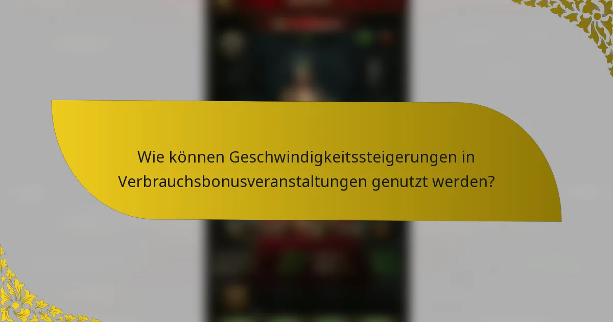 Wie können Geschwindigkeitssteigerungen in Verbrauchsbonusveranstaltungen genutzt werden?