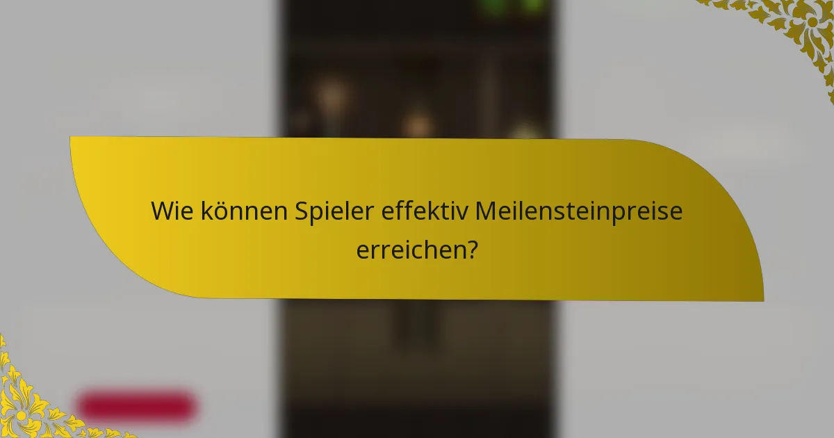 Wie können Spieler effektiv Meilensteinpreise erreichen?