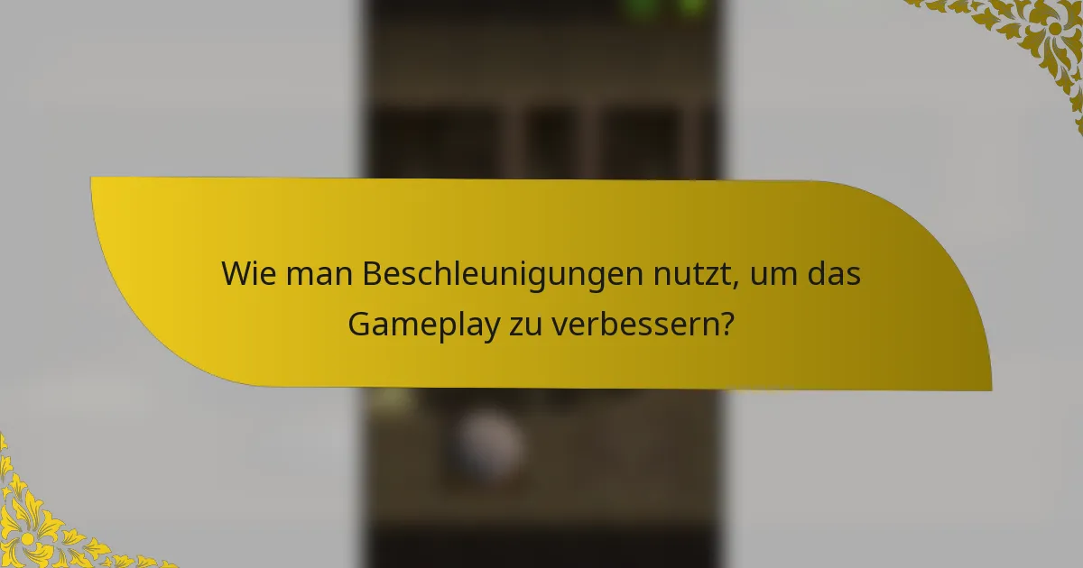 Wie man Beschleunigungen nutzt, um das Gameplay zu verbessern?