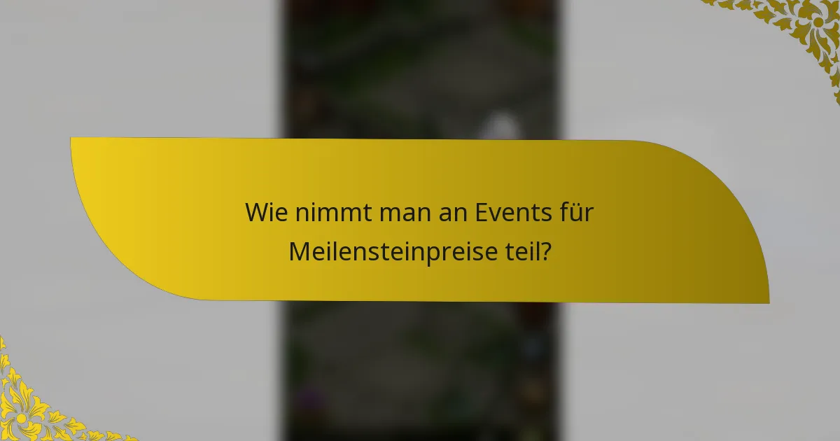 Wie nimmt man an Events für Meilensteinpreise teil?