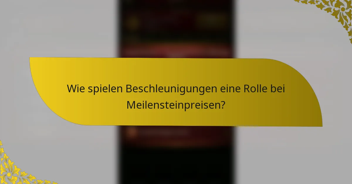 Wie spielen Beschleunigungen eine Rolle bei Meilensteinpreisen?