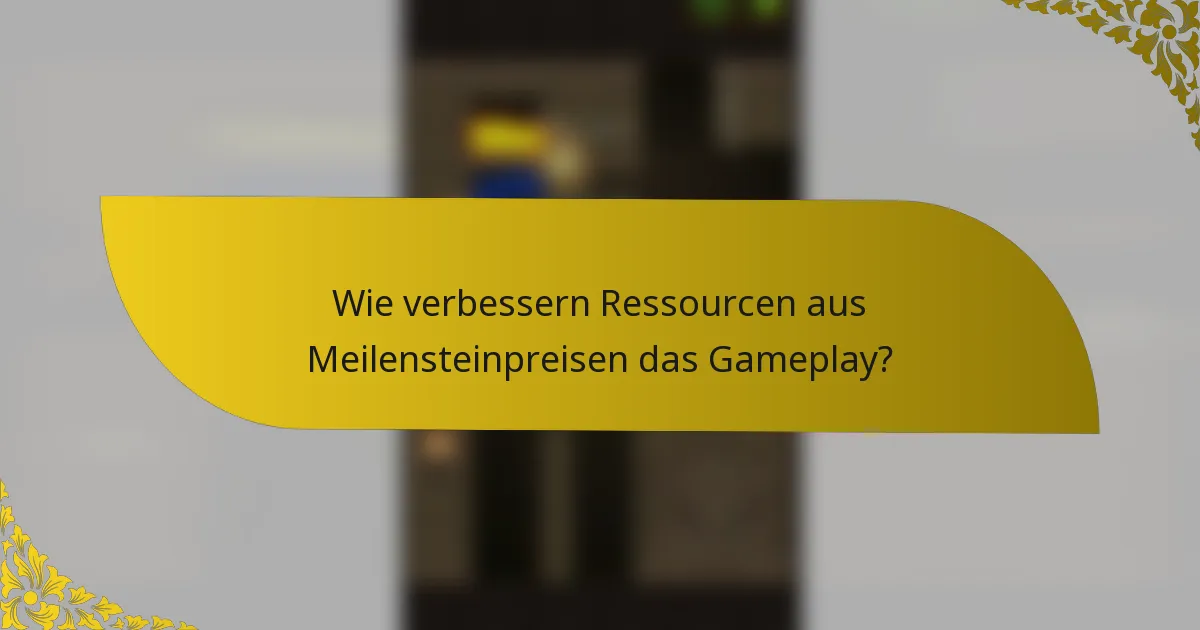 Wie verbessern Ressourcen aus Meilensteinpreisen das Gameplay?