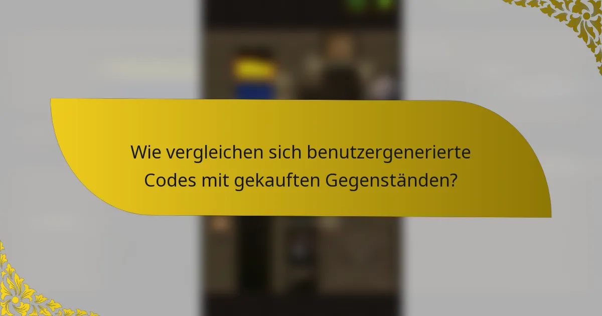 Wie vergleichen sich benutzergenerierte Codes mit gekauften Gegenständen?