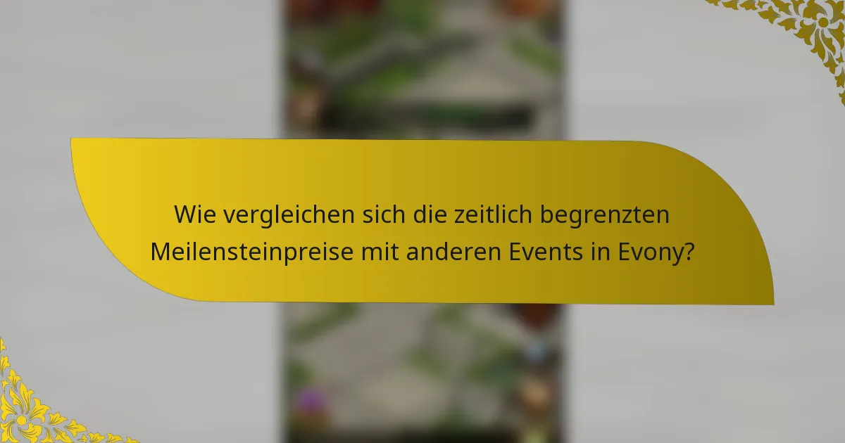Wie vergleichen sich die zeitlich begrenzten Meilensteinpreise mit anderen Events in Evony?