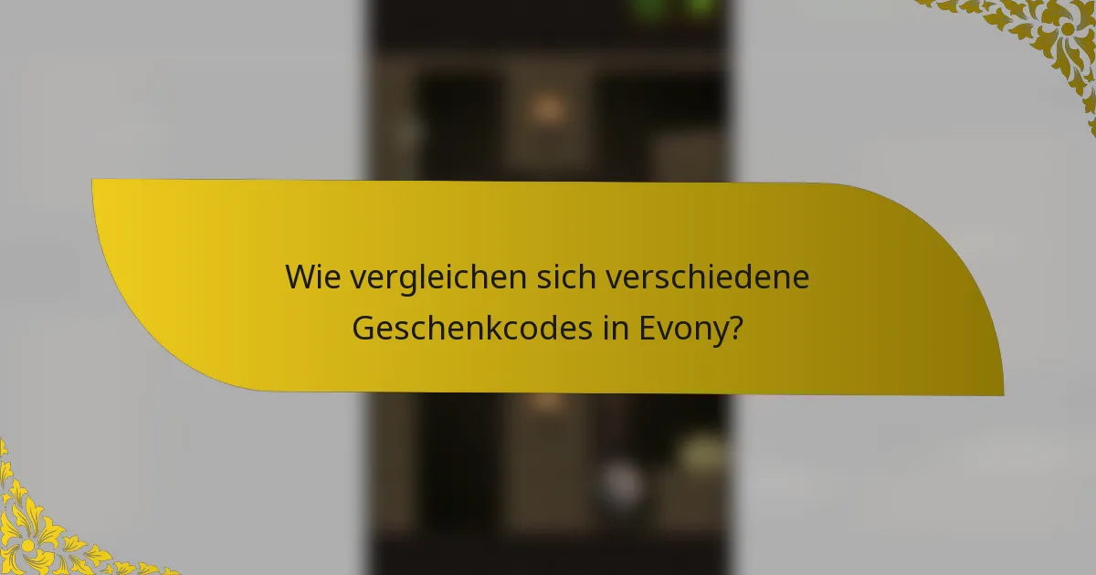 Wie vergleichen sich verschiedene Geschenkcodes in Evony?