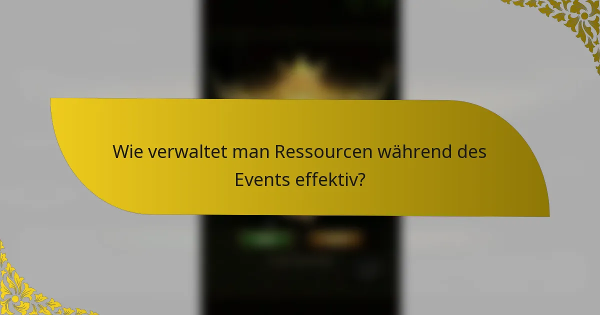 Wie verwaltet man Ressourcen während des Events effektiv?